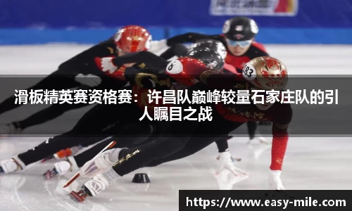 滑板精英赛资格赛：许昌队巅峰较量石家庄队的引人瞩目之战